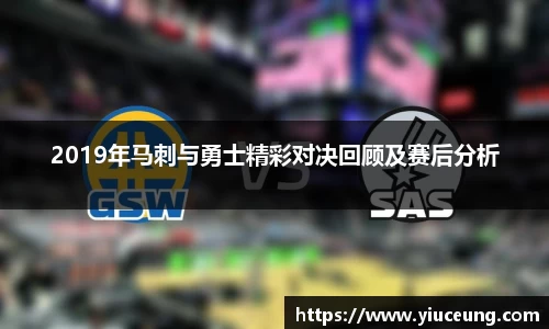 2019年马刺与勇士精彩对决回顾及赛后分析
