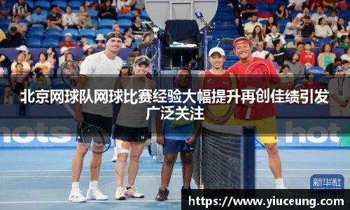 北京网球队网球比赛经验大幅提升再创佳绩引发广泛关注